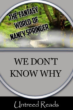 [The Fantasy World of Nancy Springer 01] • We Don't Know Why